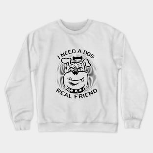 I Need A Dog As Real Friend Crewneck Sweatshirt